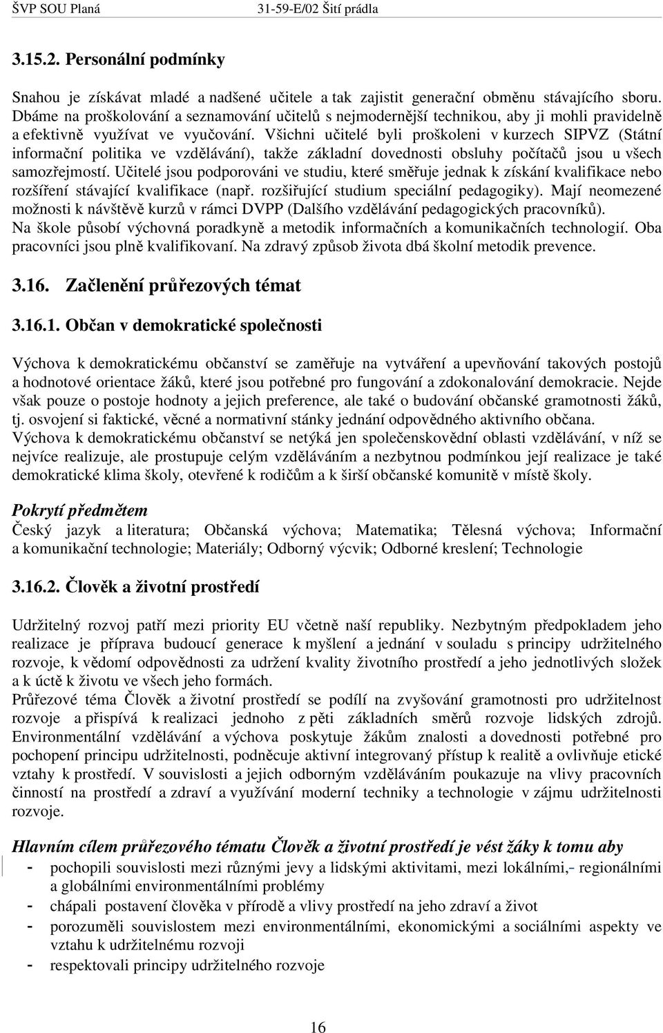 Všichni učitelé byli proškoleni v kurzech SIPVZ (Státní informační politika ve vzdělávání), takže základní dovednosti obsluhy počítačů jsou u všech samozřejmostí.