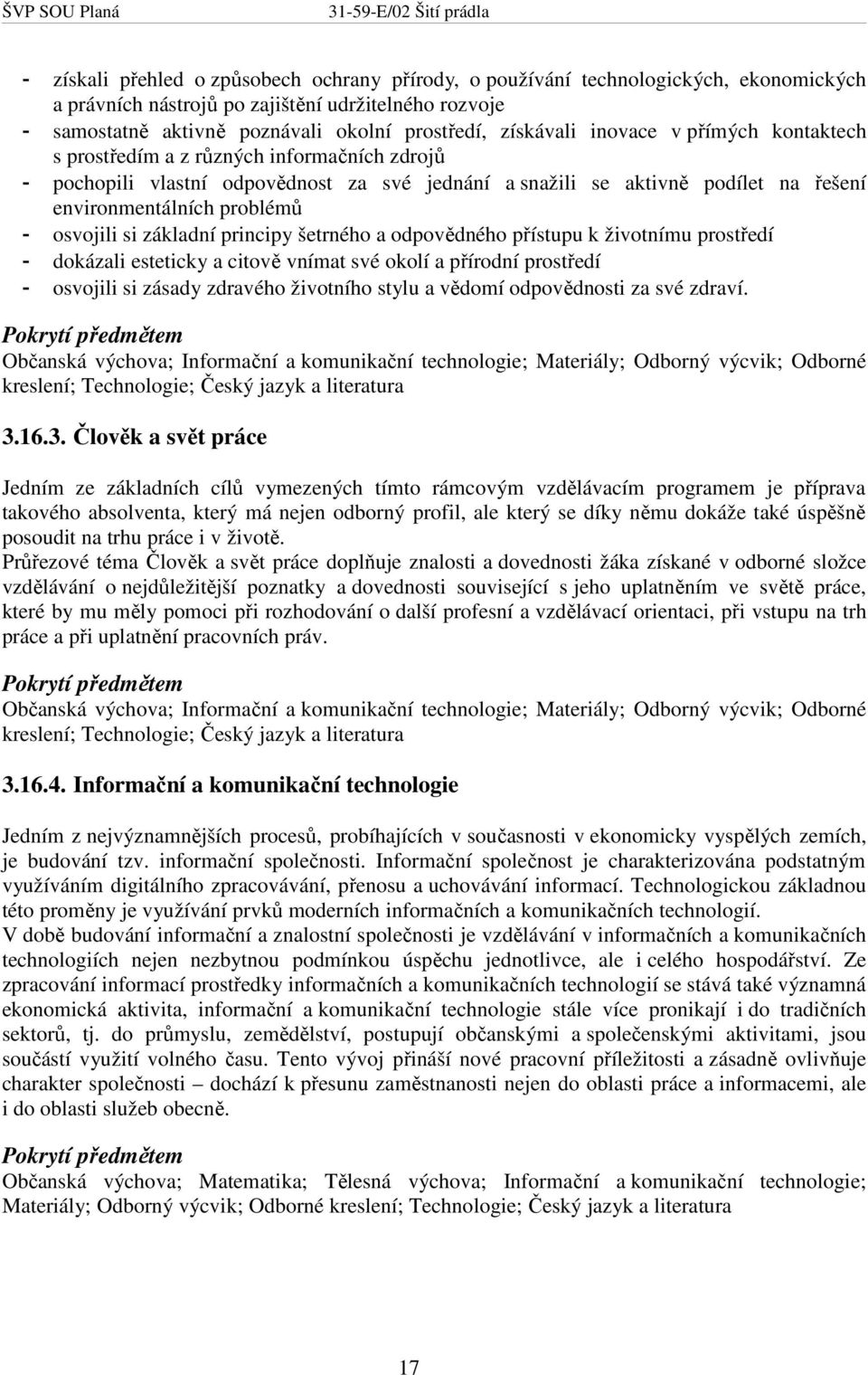 osvojili si základní principy šetrného a odpovědného přístupu k životnímu prostředí - dokázali esteticky a citově vnímat své okolí a přírodní prostředí - osvojili si zásady zdravého životního stylu a