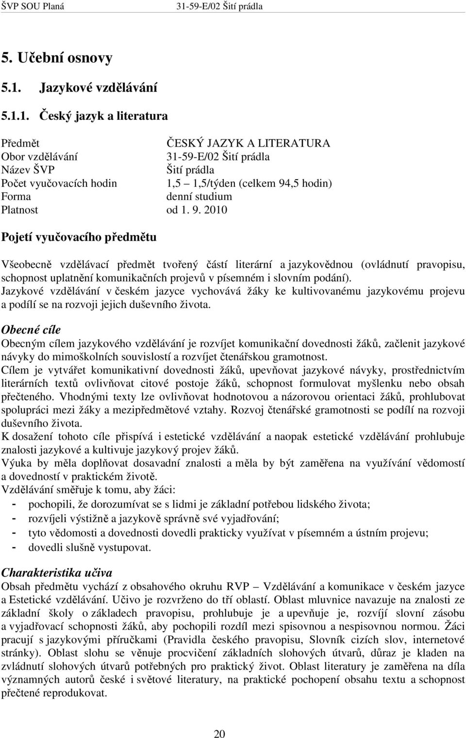 1. Český jazyk a literatura Předmět ČESKÝ JAZYK A LITERATURA Obor vzdělávání Název ŠVP Šití prádla Počet vyučovacích hodin 1,5 1,5/týden (celkem 94