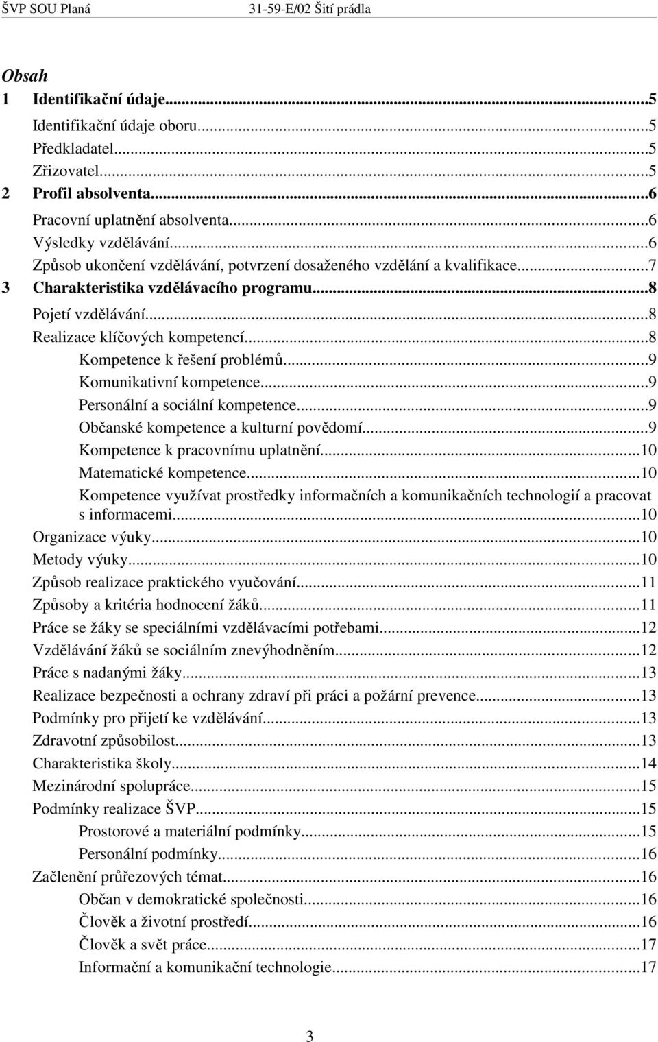 ..8 Kompetence k řešení problémů...9 Komunikativní kompetence...9 Personální a sociální kompetence...9 Občanské kompetence a kulturní povědomí...9 Kompetence k pracovnímu uplatnění.