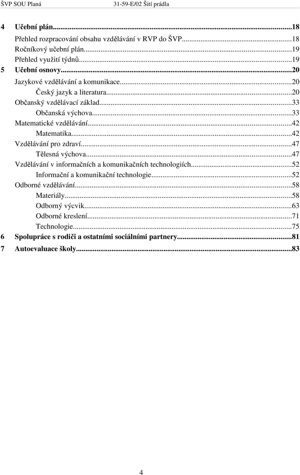 ..42 Matematika...42 Vzdělávání pro zdraví...47 Tělesná výchova...47 Vzdělávání v informačních a komunikačních technologiích.