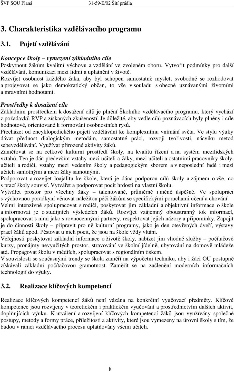 Rozvíjet osobnost každého žáka, aby byl schopen samostatně myslet, svobodně se rozhodovat a projevovat se jako demokratický občan, to vše v souladu s obecně uznávanými životními a mravními hodnotami.