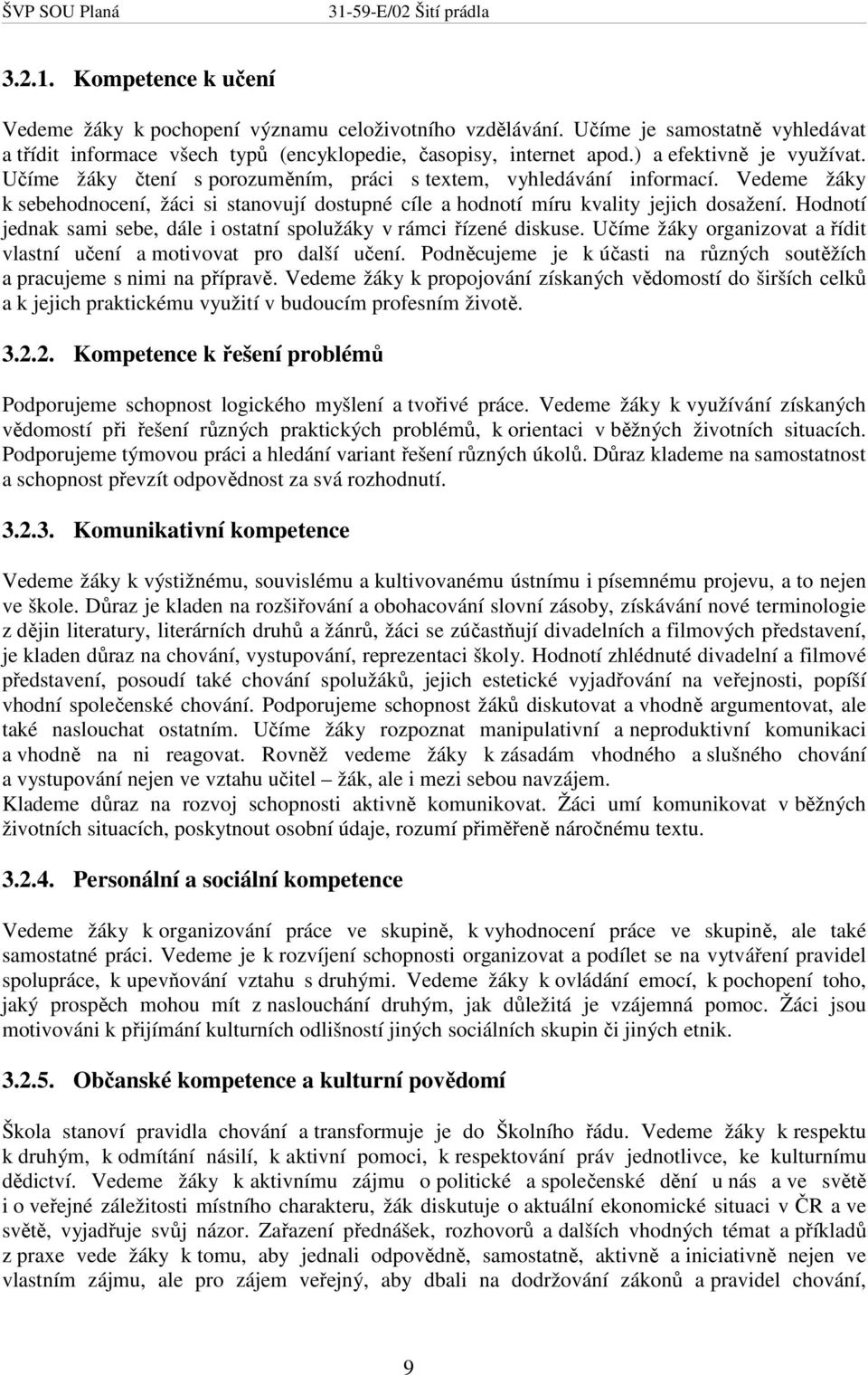 Hodnotí jednak sami sebe, dále i ostatní spolužáky v rámci řízené diskuse. Učíme žáky organizovat a řídit vlastní učení a motivovat pro další učení.