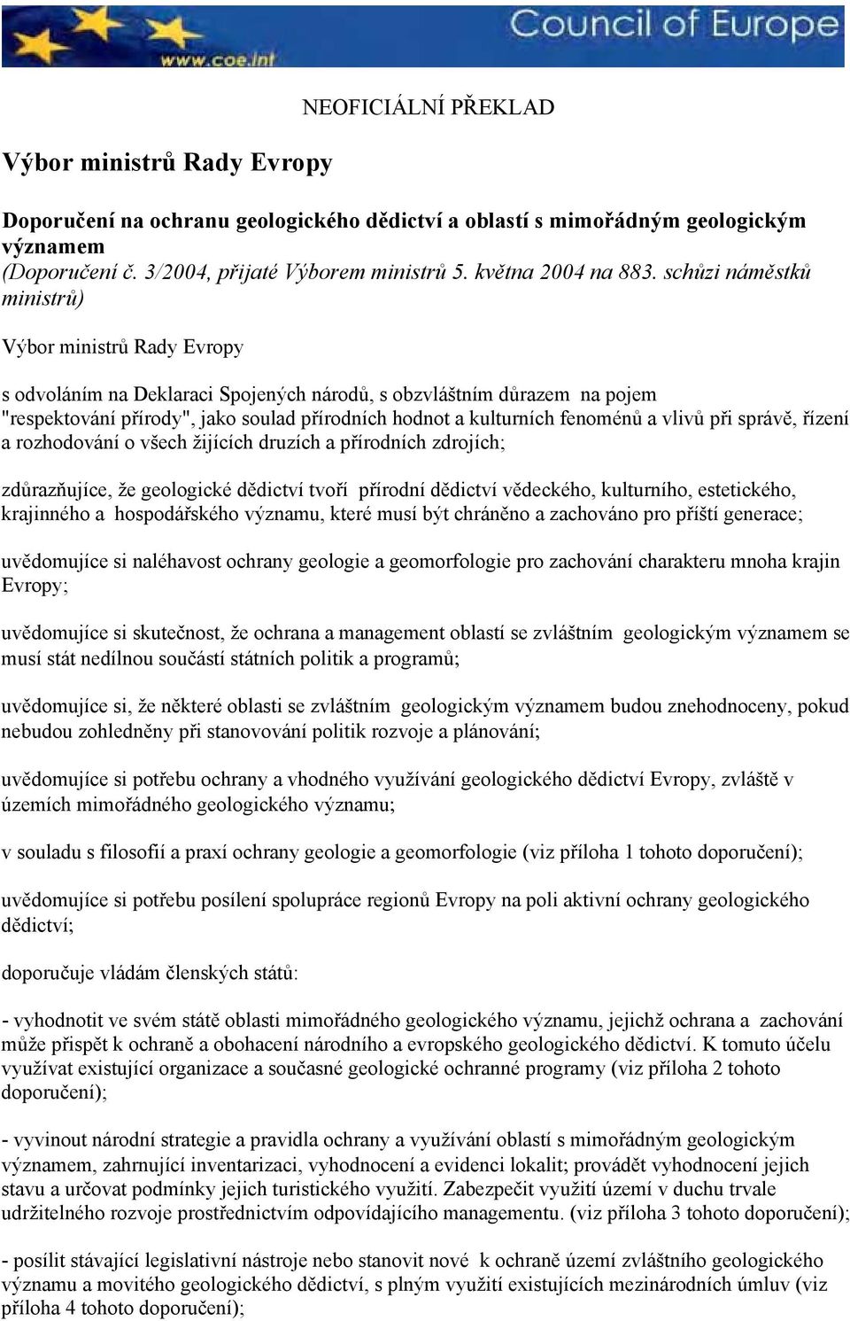 schůzi náměstků ministrů) Výbor ministrů Rady Evropy s odvoláním na Deklaraci Spojených národů, s obzvláštním důrazem na pojem "respektování přírody", jako soulad přírodních hodnot a kulturních