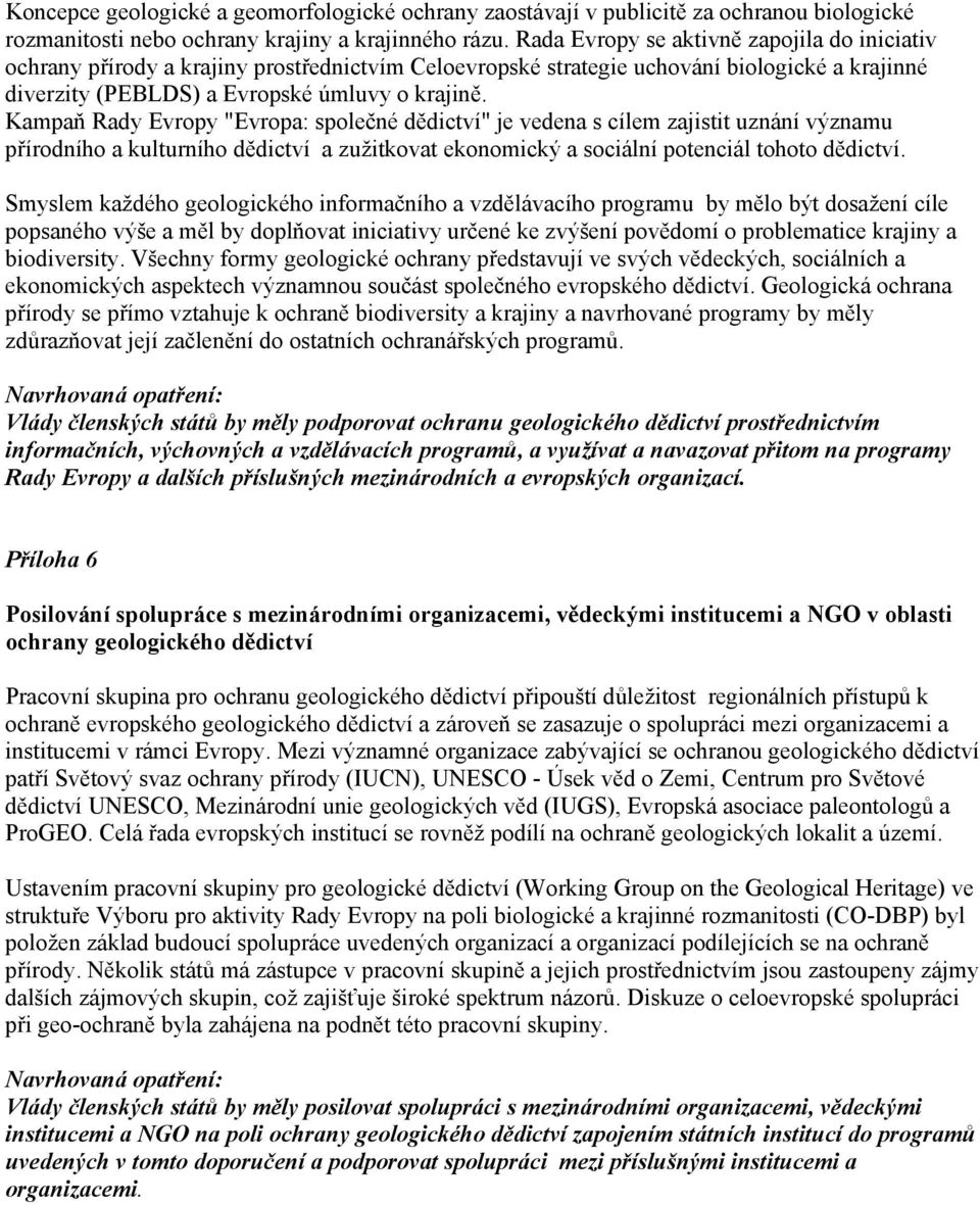 Kampaň Rady Evropy "Evropa: společné dědictví" je vedena s cílem zajistit uznání významu přírodního a kulturního dědictví a zužitkovat ekonomický a sociální potenciál tohoto dědictví.