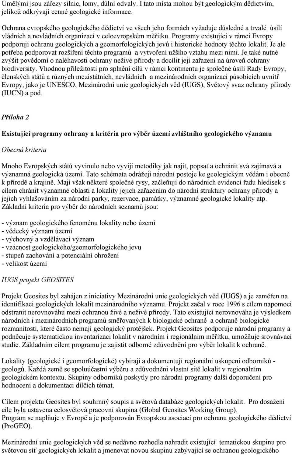 Programy existující v rámci Evropy podporují ochranu geologických a geomorfologických jevů i historické hodnoty těchto lokalit.