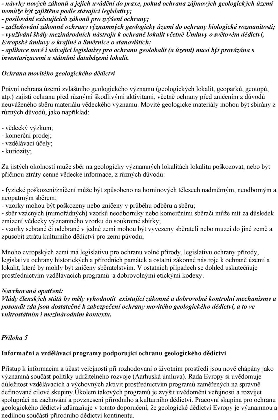 úmluvy o krajině a Směrnice o stanovištích; - aplikace nové i stávající legislativy pro ochranu geolokalit (a území) musí být provázána s inventarizacemi a státními databázemi lokalit.