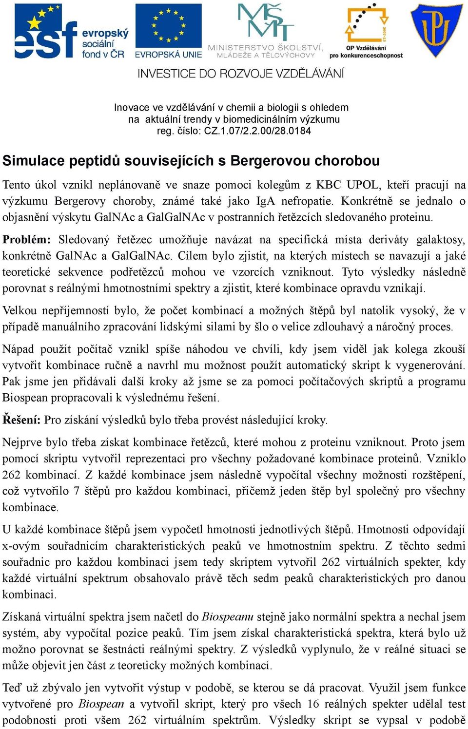 Problém: Sledovaný řetězec umožňuje navázat na specifická místa deriváty galaktosy, konkrétně GalNAc a GalGalNAc.