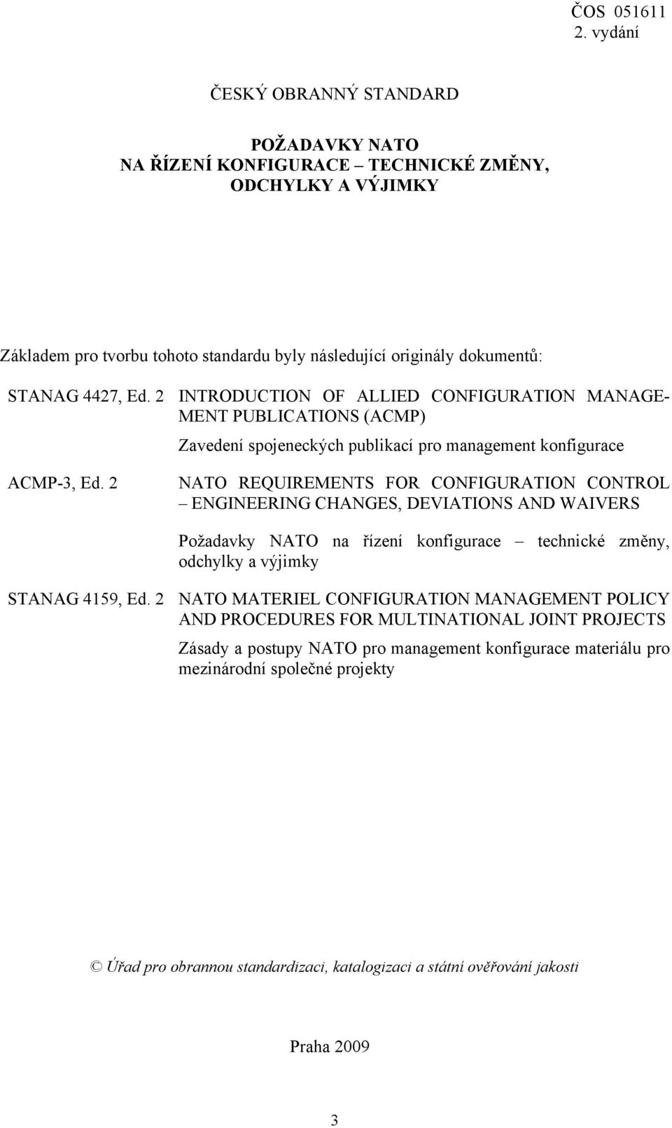 2 NATO REQUIREMENTS FOR CONFIGURATION CONTROL ENGINEERING CHANGES, DEVIATIONS AND WAIVERS Požadavky NATO na řízení konfigurace technické změny, odchylky a výjimky STANAG 4159, Ed.