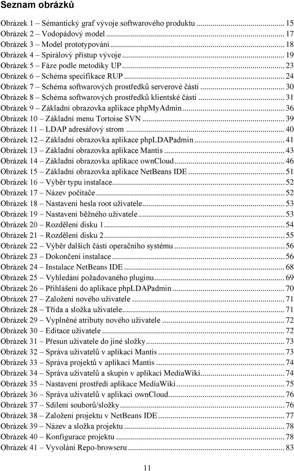 .. 30 Obrázek 8 Schéma softwarových prostředků klientské části... 31 Obrázek 9 Základní obrazovka aplikace phpmyadmin... 36 Obrázek 10 Základní menu Tortoise SVN... 39 Obrázek 11 LDAP adresářový strom.