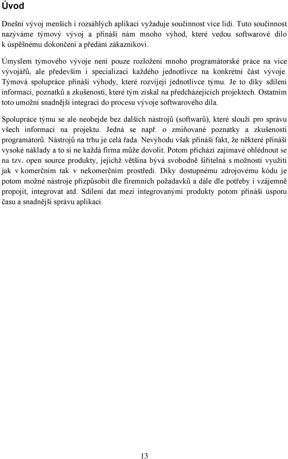 Úmyslem týmového vývoje není pouze rozložení mnoho programátorské práce na více vývojářů, ale především i specializaci každého jednotlivce na konkrétní část vývoje.