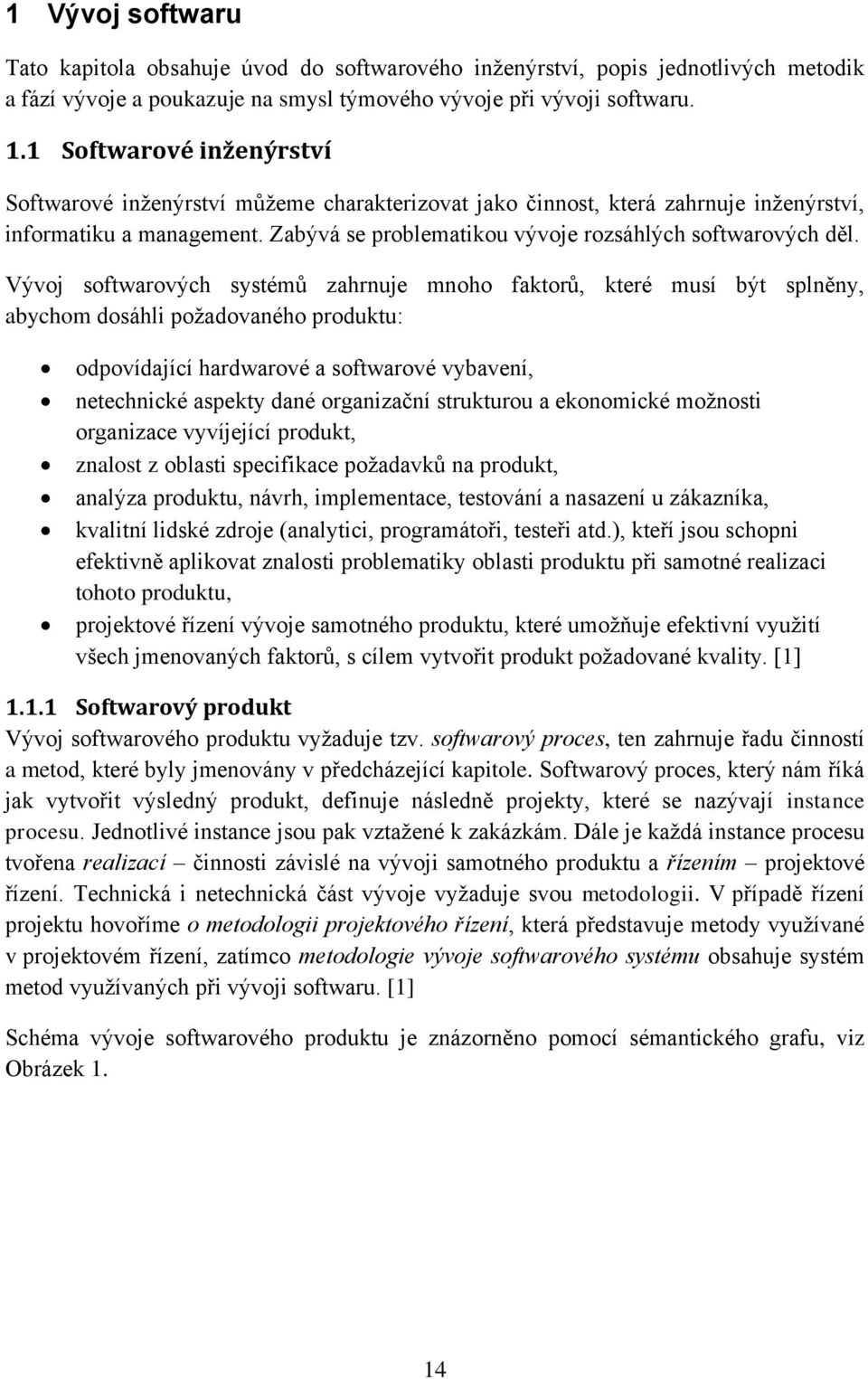 Vývoj softwarových systémů zahrnuje mnoho faktorů, které musí být splněny, abychom dosáhli požadovaného produktu: odpovídající hardwarové a softwarové vybavení, netechnické aspekty dané organizační