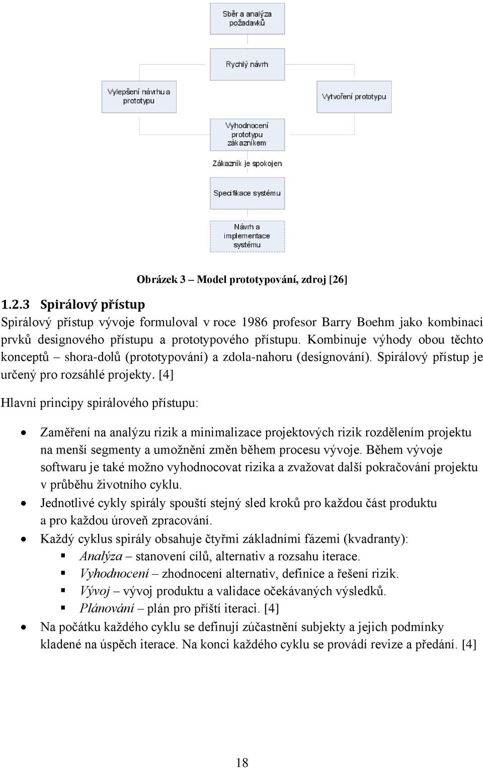 [4] Hlavní principy spirálového přístupu: Zaměření na analýzu rizik a minimalizace projektových rizik rozdělením projektu na menší segmenty a umožnění změn během procesu vývoje.