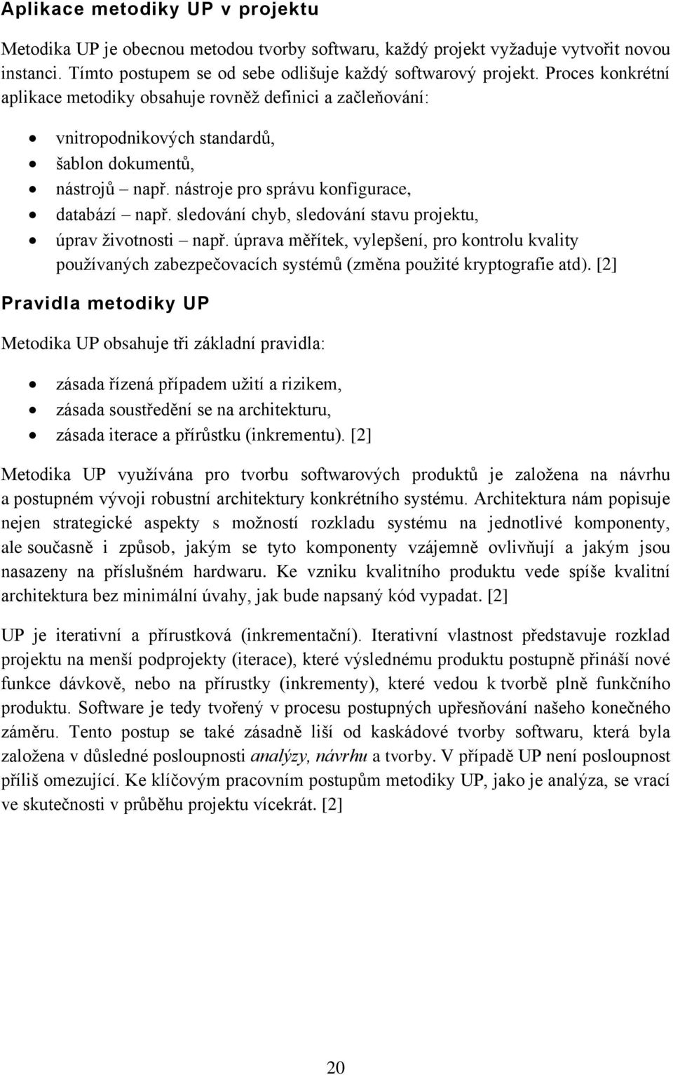 sledování chyb, sledování stavu projektu, úprav životnosti např. úprava měřítek, vylepšení, pro kontrolu kvality používaných zabezpečovacích systémů (změna použité kryptografie atd).