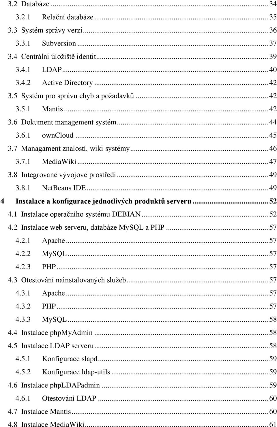 8 Integrované vývojové prostředí... 49 3.8.1 NetBeans IDE... 49 4 Instalace a konfigurace jednotlivých produktů serveru... 52 4.1 Instalace operačního systému DEBIAN... 52 4.2 Instalace web serveru, databáze MySQL a PHP.