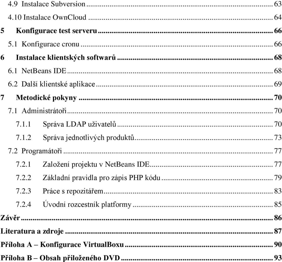 .. 73 7.2 Programátoři... 77 7.2.1 Založení projektu v NetBeans IDE... 77 7.2.2 Základní pravidla pro zápis PHP kódu... 79 7.2.3 Práce s repozitářem... 83 7.2.4 Úvodní rozcestník platformy.