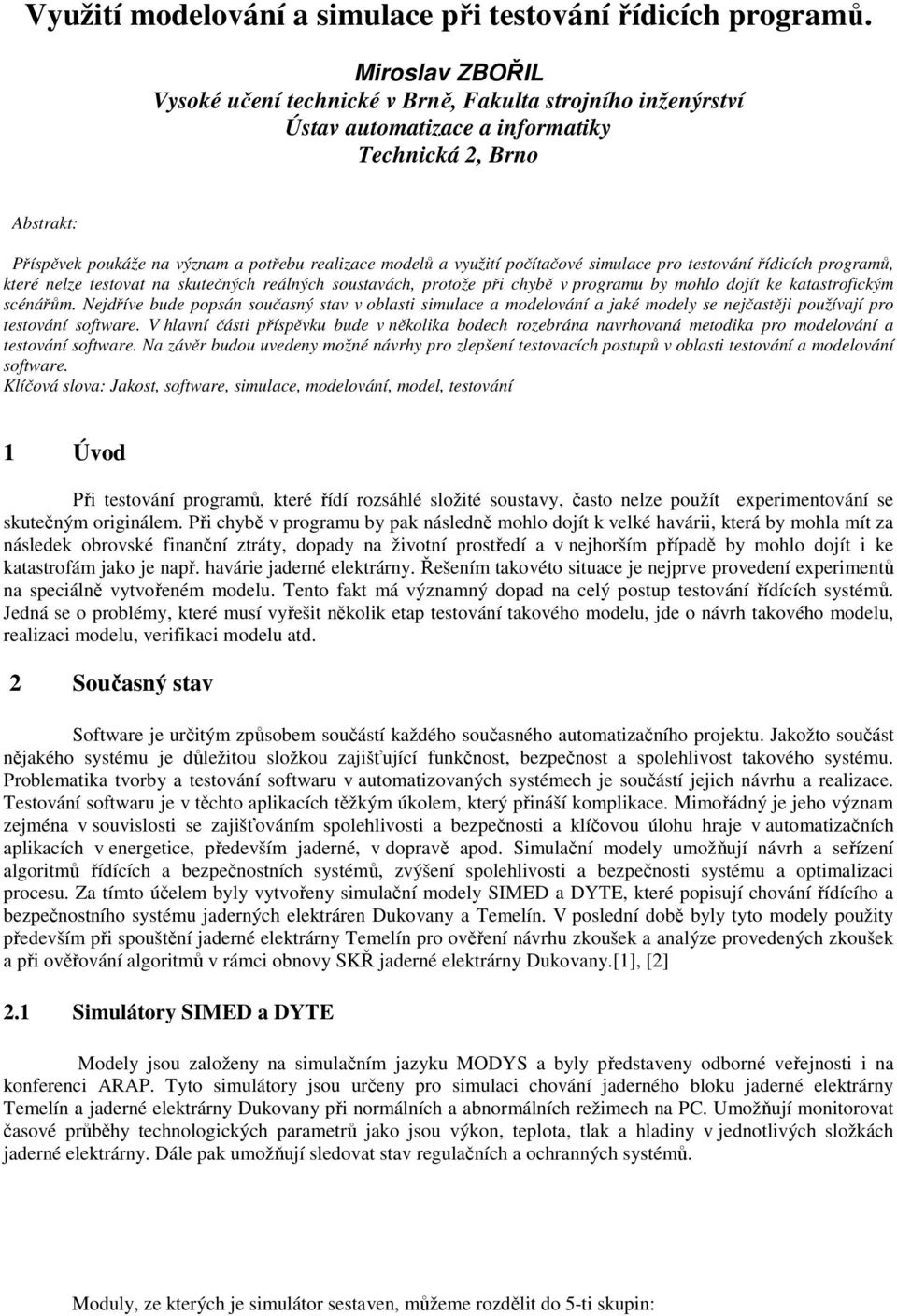 využití počítačové simulace pro testování řídicích programů, které nelze testovat na skutečných reálných soustavách, protože při chybě v programu by mohlo dojít ke katastrofickým scénářům.