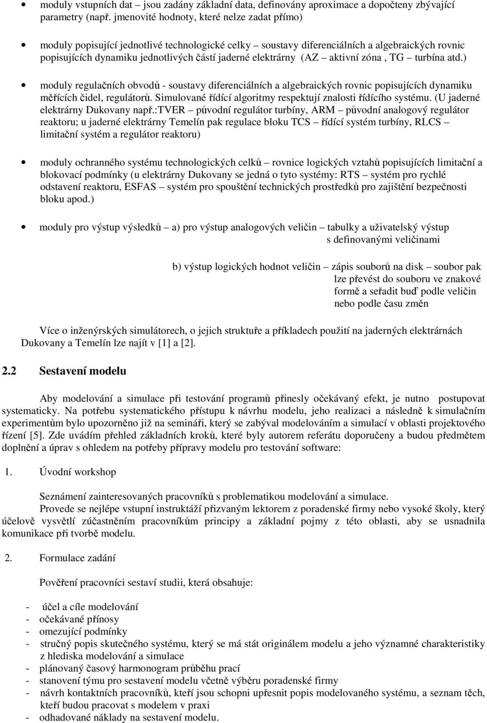 elektrárny (AZ aktivní zóna, TG turbína atd.) moduly regulačních obvodů - soustavy diferenciálních a algebraických rovnic popisujících dynamiku měřících čidel, regulátorů.