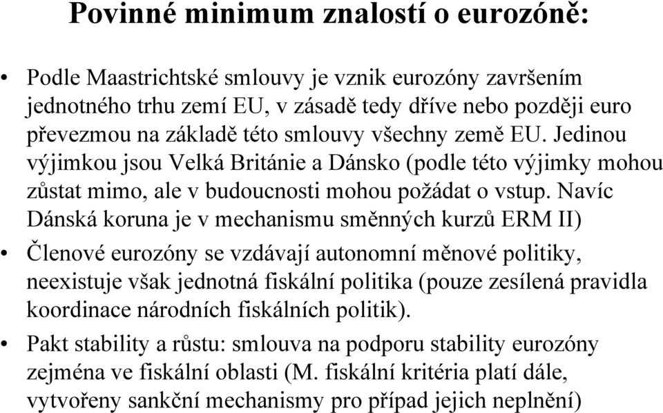 Navíc Dánská koruna je v mechanismu směnných kurzů ERM II) Členové eurozóny se vzdávají autonomní měnové politiky, neexistuje však jednotná fiskální politika (pouze zesílená pravidla