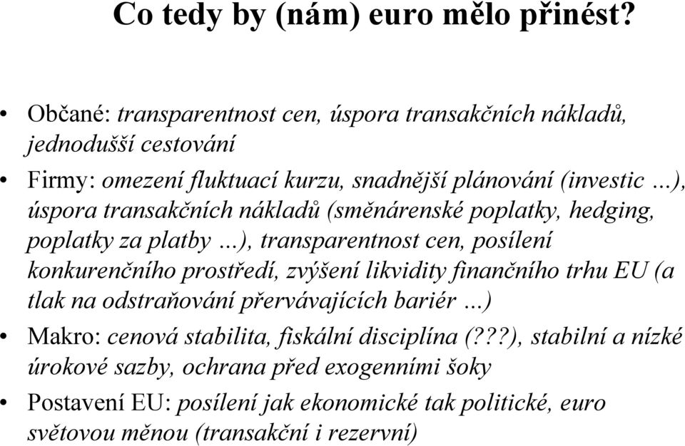 transakčních nákladů (směnárenské poplatky, hedging, poplatky za platby ), transparentnost cen, posílení konkurenčního prostředí, zvýšení likvidity