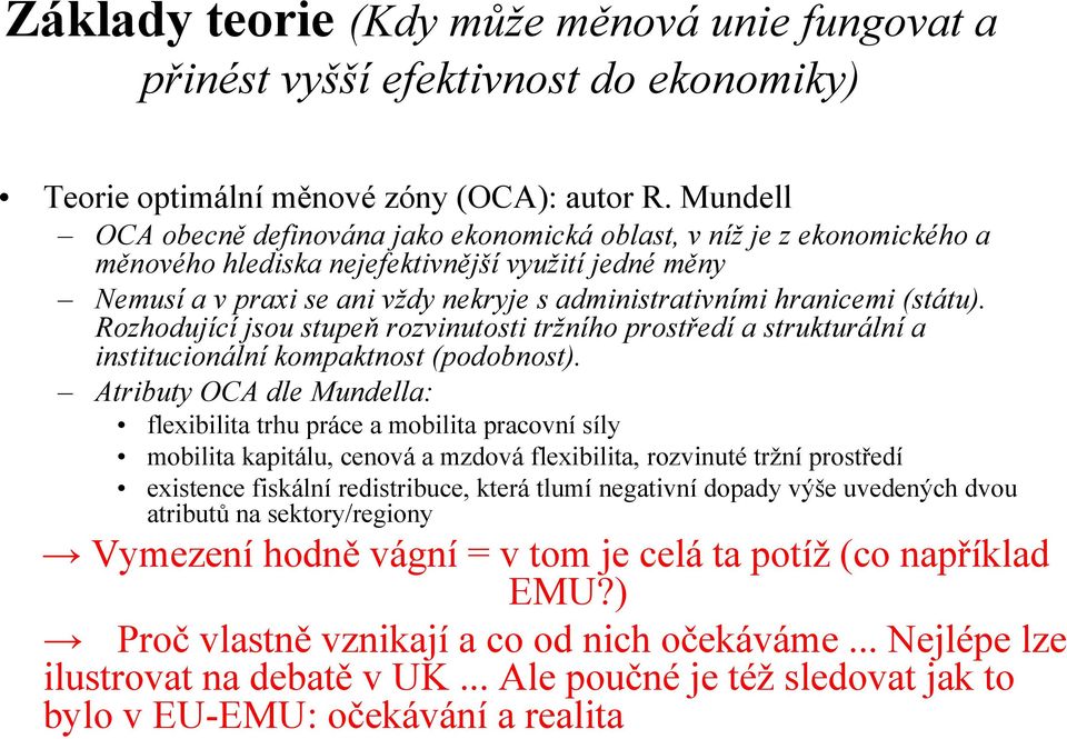 (státu). Rozhodující jsou stupeň rozvinutosti tržního prostředí a strukturální a institucionální kompaktnost (podobnost).