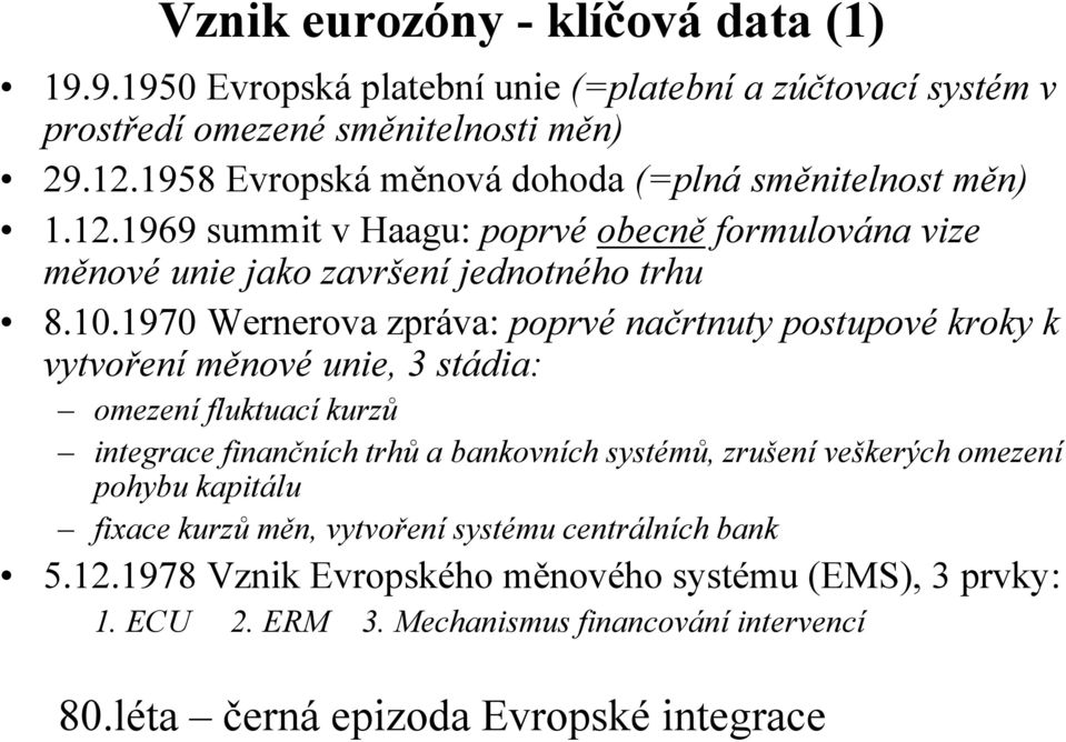 1970 Wernerova zpráva: poprvé načrtnuty postupové kroky k vytvoření měnové unie, 3 stádia: omezení fluktuací kurzů integrace finančních trhů a bankovních systémů, zrušení