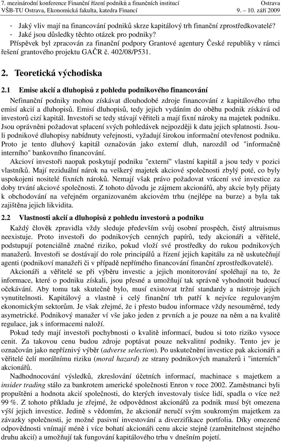 1 Emise akcií a dluhopisů z pohledu podnikového financování Nefinanční podniky mohou získávat dlouhodobé zdroje financování z kapitálového trhu emisí akcií a dluhopisů.