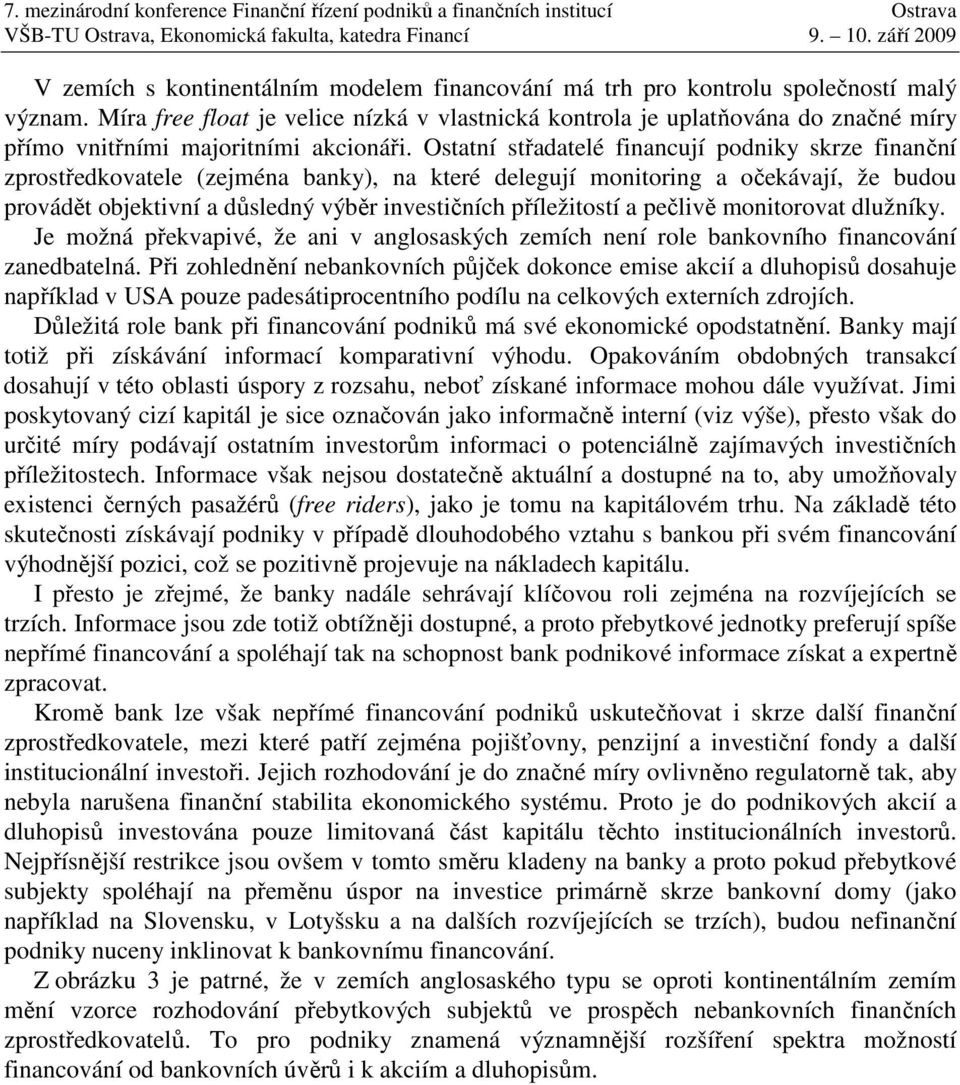 Ostatní střadatelé financují podniky skrze finanční zprostředkovatele (zejména banky), na které delegují monitoring a očekávají, že budou provádět objektivní a důsledný výběr investičních