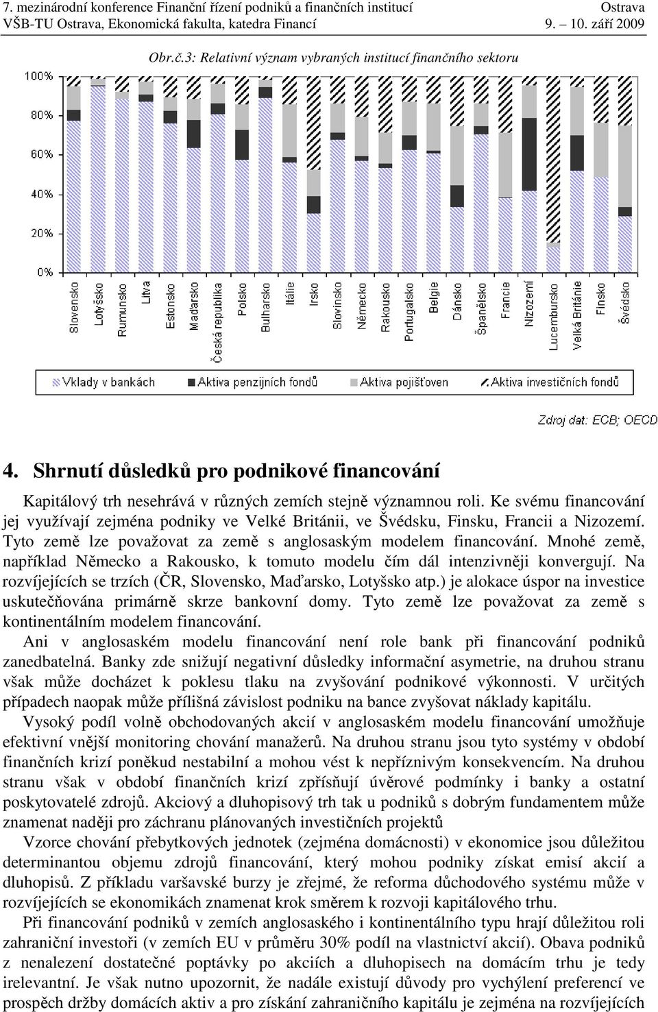 Mnohé země, například Německo a Rakousko, k tomuto modelu čím dál intenzivněji konvergují. Na rozvíjejících se trzích (ČR, Slovensko, Maďarsko, Lotyšsko atp.