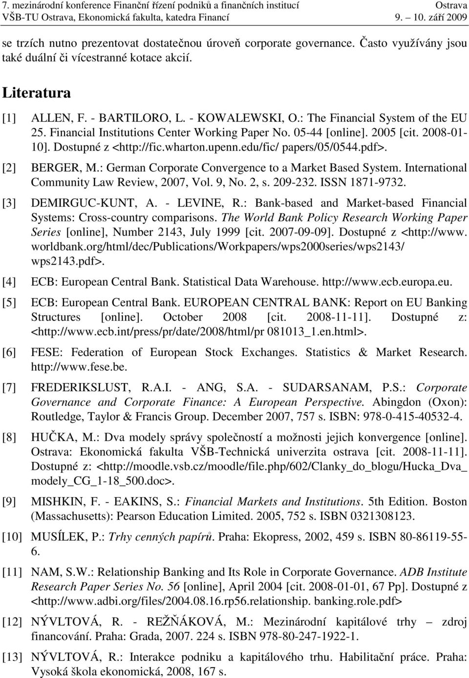 [2] BERGER, M.: German Corporate Convergence to a Market Based System. International Community Law Review, 2007, Vol. 9, No. 2, s. 209-232. ISSN 1871-9732. [3] DEMIRGUC-KUNT, A. - LEVINE, R.