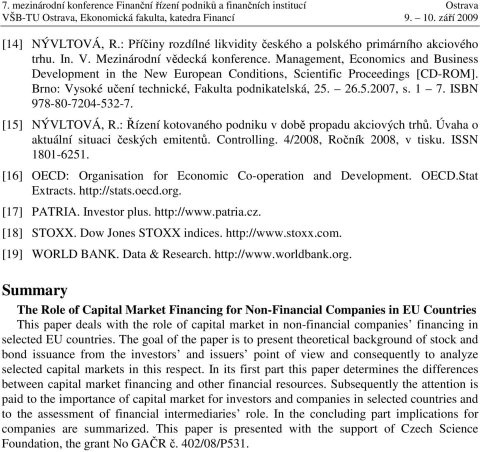 ISBN 978-80-7204-532-7. [15] NÝVLTOVÁ, R.: Řízení kotovaného podniku v době propadu akciových trhů. Úvaha o aktuální situaci českých emitentů. Controlling. 4/2008, Ročník 2008, v tisku.