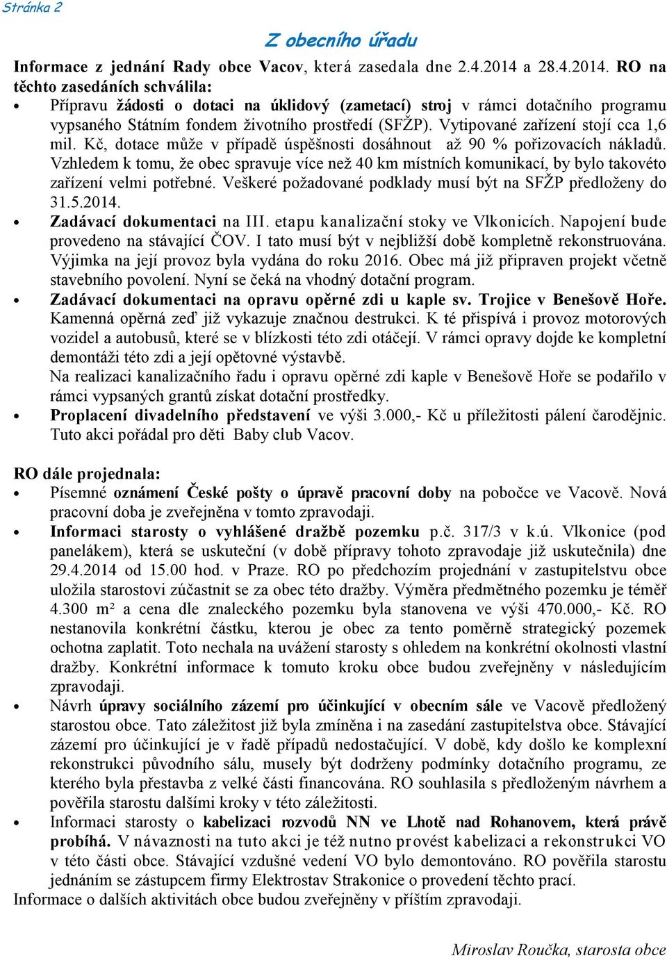 Vytipované zařízení stojí cca 1,6 mil. Kč, dotace může v případě úspěšnosti dosáhnout až 90 % pořizovacích nákladů.