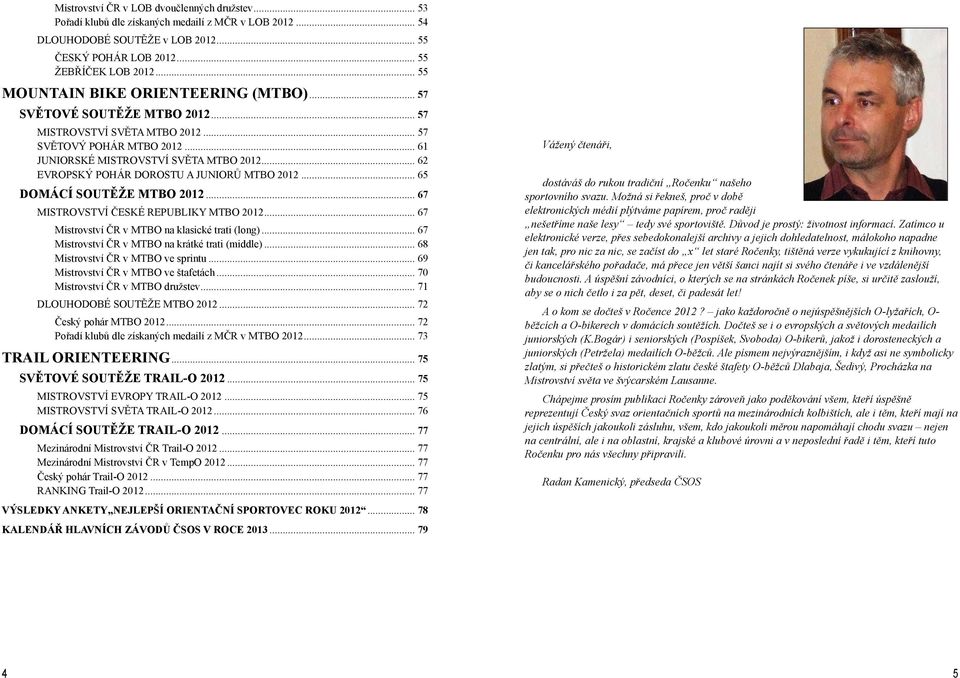 .. 62 EVROPSKÝ POHÁR DOROSTU A JUNIORŮ MTBO 2012... 65 DOMÁCÍ SOUTĚŽE MTBO 2012... 67 MISTROVSTVÍ ČESKÉ REPUBLIKY MTBO 2012... 67 Mistrovství ČR v MTBO na klasické trati (long).