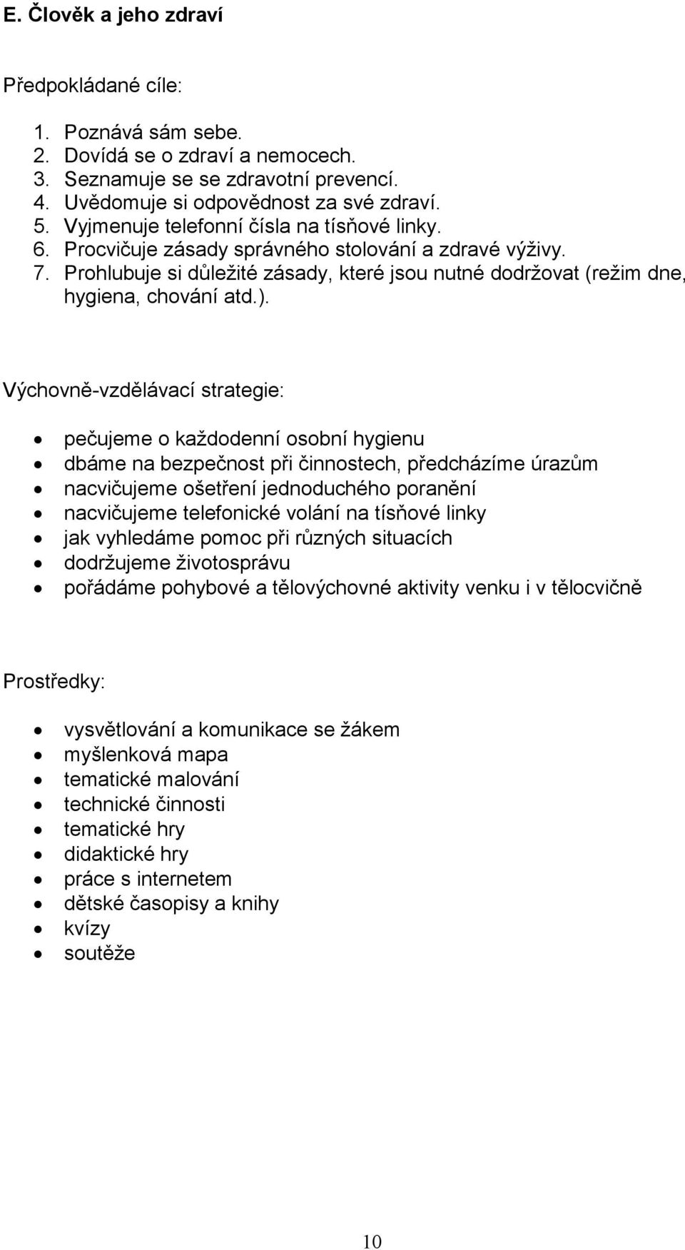 Výchovně-vzdělávací strategie: pečujeme o každodenní osobní hygienu dbáme na bezpečnost při činnostech, předcházíme úrazům nacvičujeme ošetření jednoduchého poranění nacvičujeme telefonické volání na