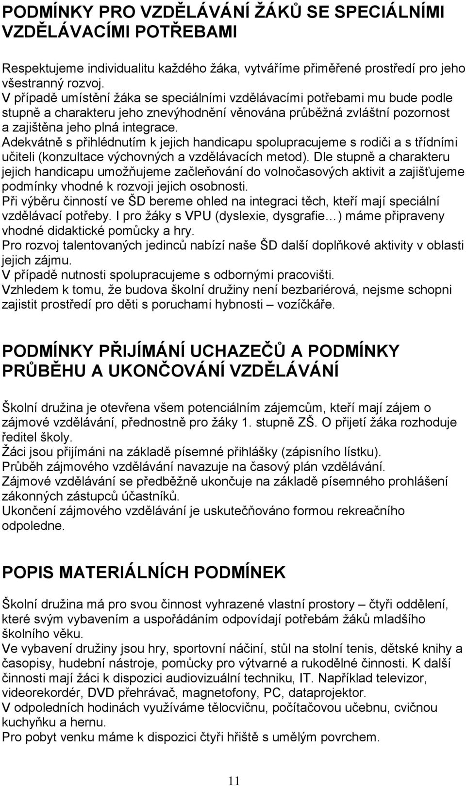 Adekvátně s přihlédnutím k jejich handicapu spolupracujeme s rodiči a s třídními učiteli (konzultace výchovných a vzdělávacích metod).