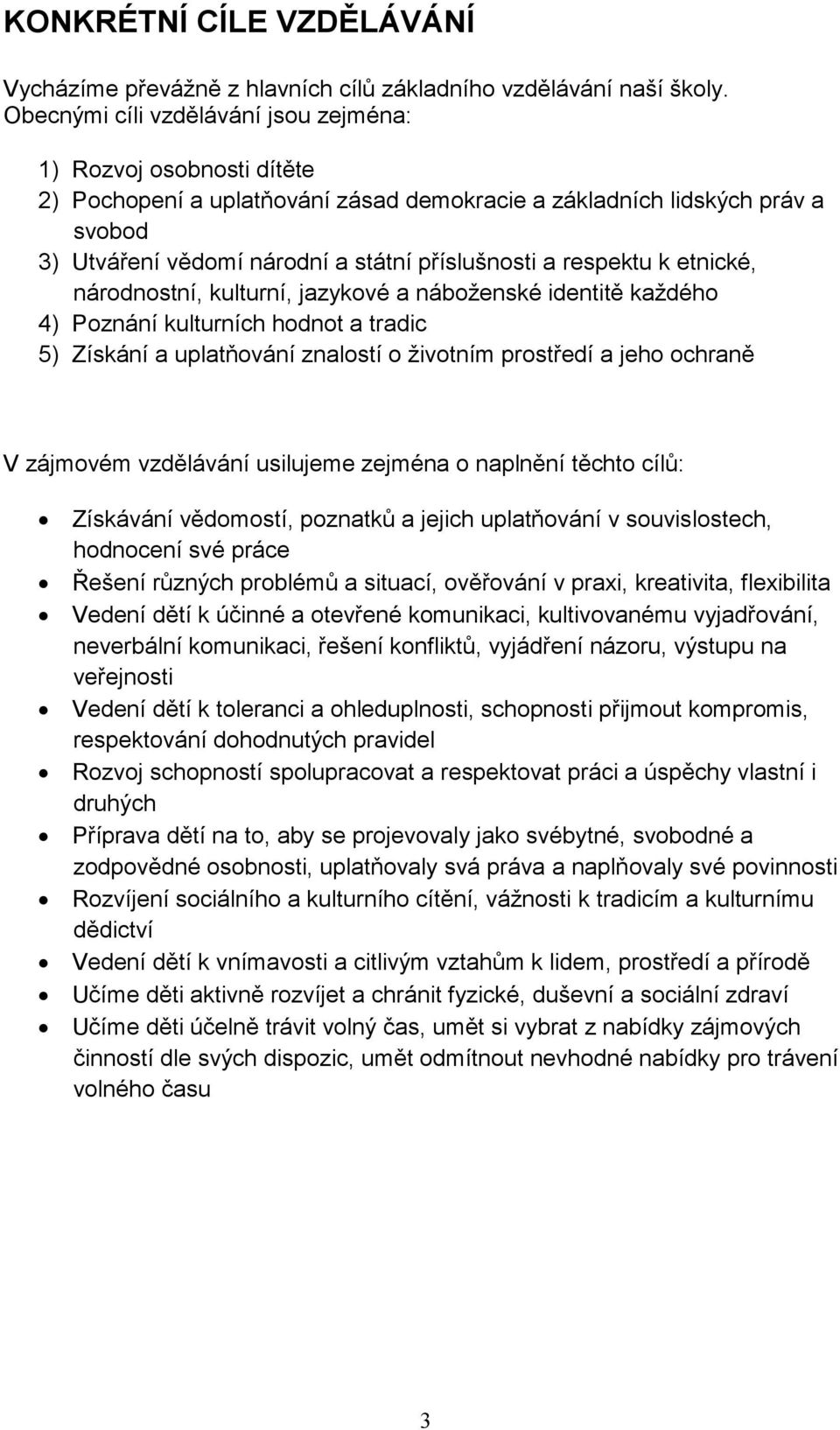 respektu k etnické, národnostní, kulturní, jazykové a náboženské identitě každého 4) Poznání kulturních hodnot a tradic 5) Získání a uplatňování znalostí o životním prostředí a jeho ochraně V