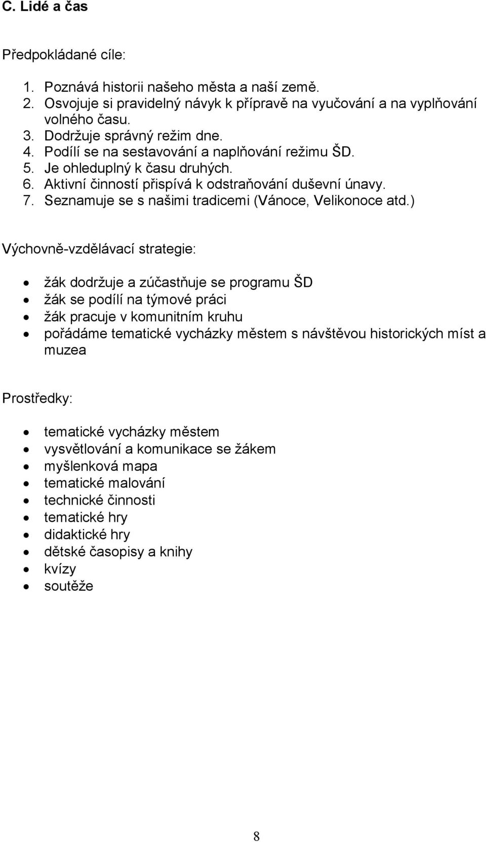 ) Výchovně-vzdělávací strategie: žák dodržuje a zúčastňuje se programu ŠD žák se podílí na týmové práci žák pracuje v komunitním kruhu pořádáme tematické vycházky městem s návštěvou historických míst