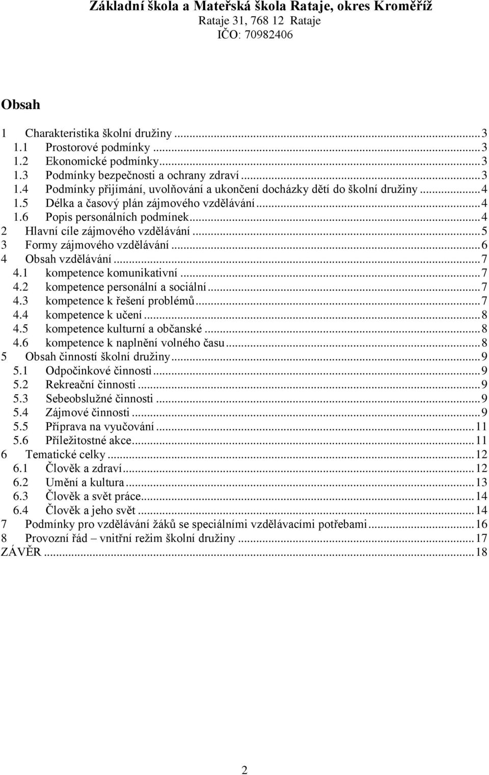 1 kompetence komunikativní... 7 4.2 kompetence personální a sociální... 7 4.3 kompetence k řešení problémů... 7 4.4 kompetence k učení... 8 4.5 kompetence kulturní a občanské... 8 4.6 kompetence k naplnění volného času.