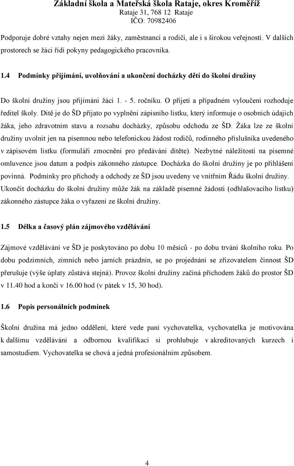 Dítě je do ŠD přijato po vyplnění zápisního lístku, který informuje o osobních údajích žáka, jeho zdravotním stavu a rozsahu docházky, způsobu odchodu ze ŠD.