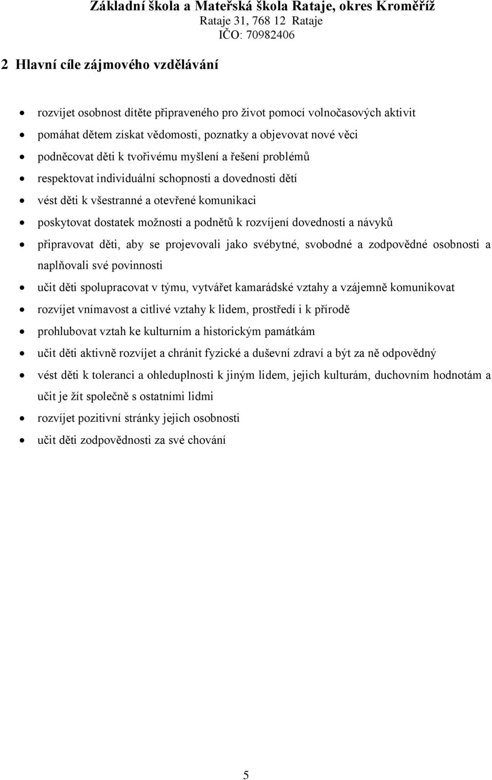 návyků připravovat děti, aby se projevovali jako svébytné, svobodné a zodpovědné osobnosti a naplňovali své povinnosti učit děti spolupracovat v týmu, vytvářet kamarádské vztahy a vzájemně