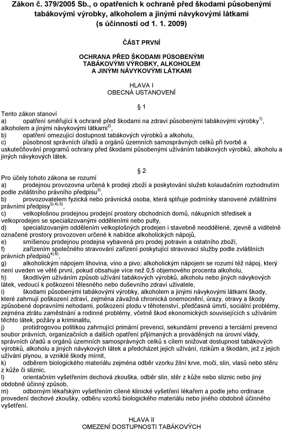 škodami na zdraví působenými tabákovými výrobky 1), alkoholem a jinými návykovými látkami 2), b) opatření omezující dostupnost tabákových výrobků a alkoholu, c) působnost správních úřadů a orgánů