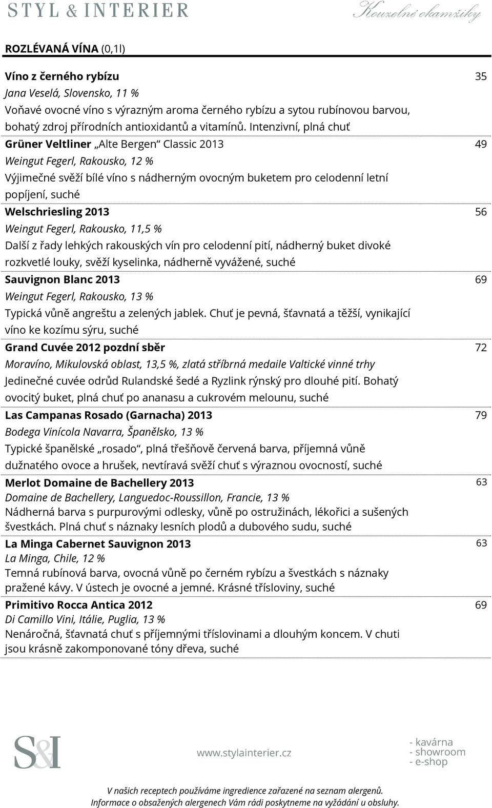 2013 Weingut Fegerl, Rakousko, 11,5 % Další z řady lehkých rakouských vín pro celodenní pití, nádherný buket divoké rozkvetlé louky, svěží kyselinka, nádherně vyvážené, suché Sauvignon Blanc 2013