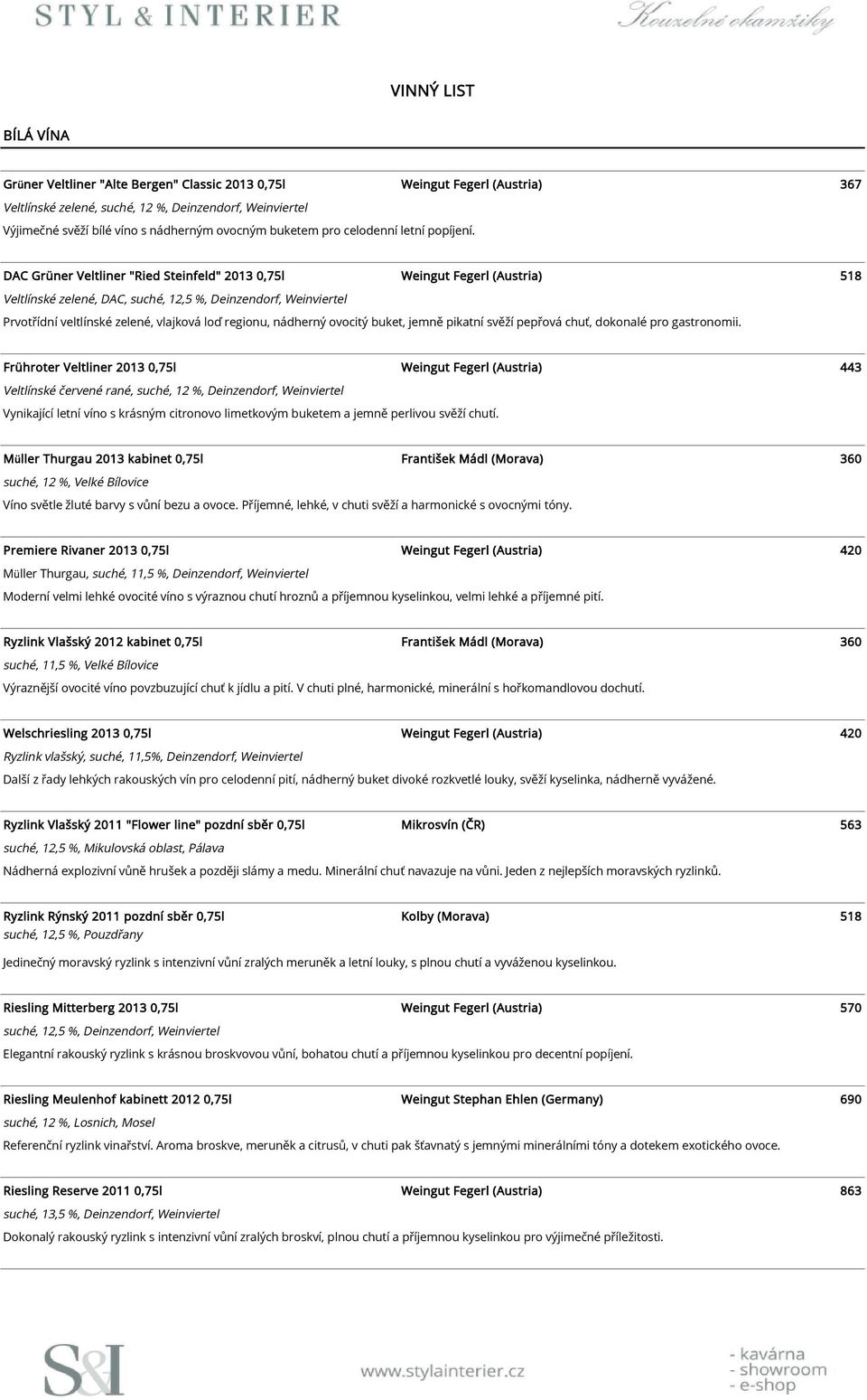 DAC Grüner Veltliner "Ried Steinfeld" 2013 0,75l Weingut Fegerl (Austria) 518 Veltlínské zelené, DAC, suché, 12,5 %, Deinzendorf, Weinviertel Prvotřídní veltlínské zelené, vlajková loď regionu,