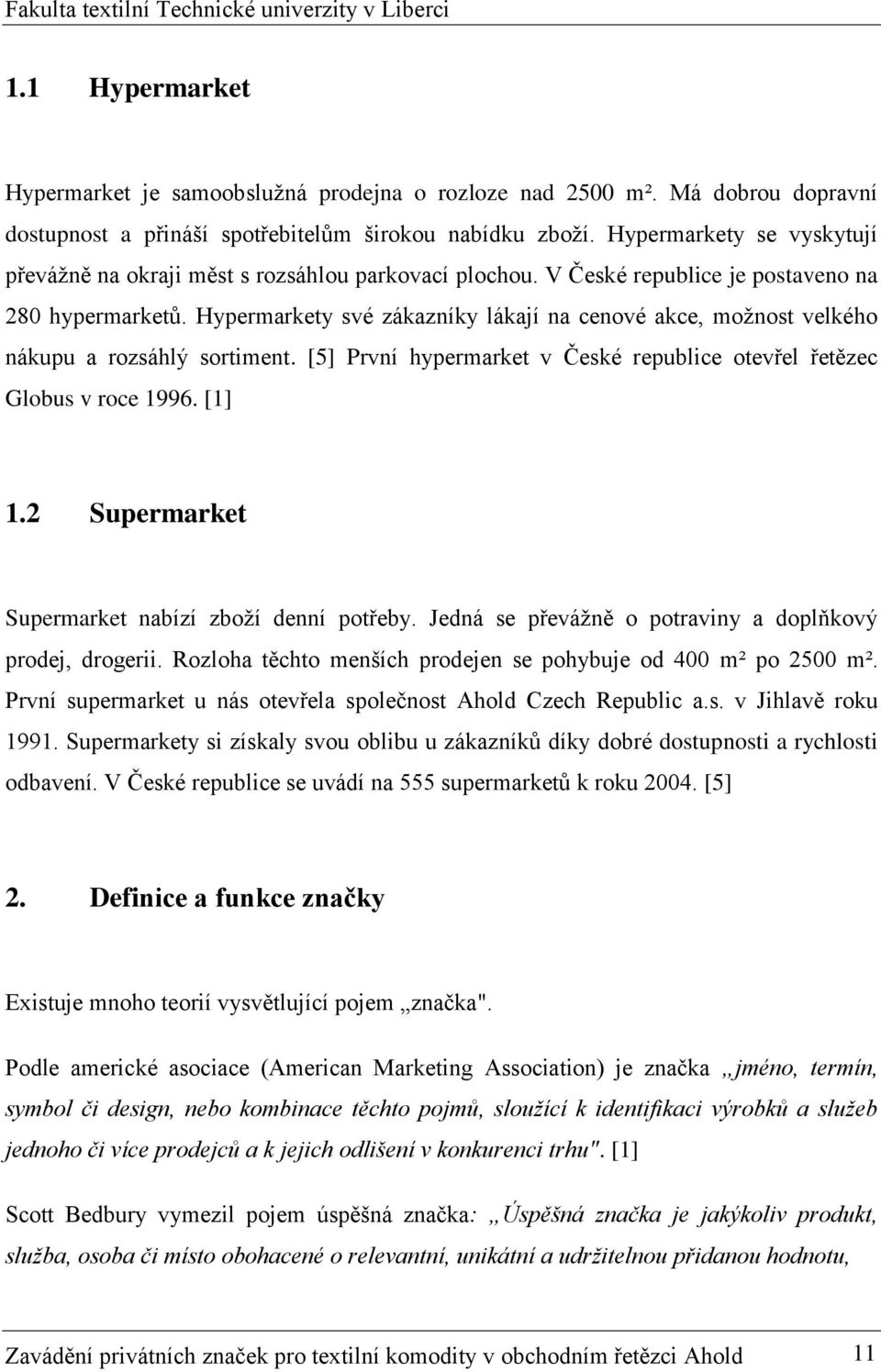 Hypermarkety své zákazníky lákají na cenové akce, možnost velkého nákupu a rozsáhlý sortiment. [5] První hypermarket v České republice otevřel řetězec Globus v roce 1996. [1] 1.