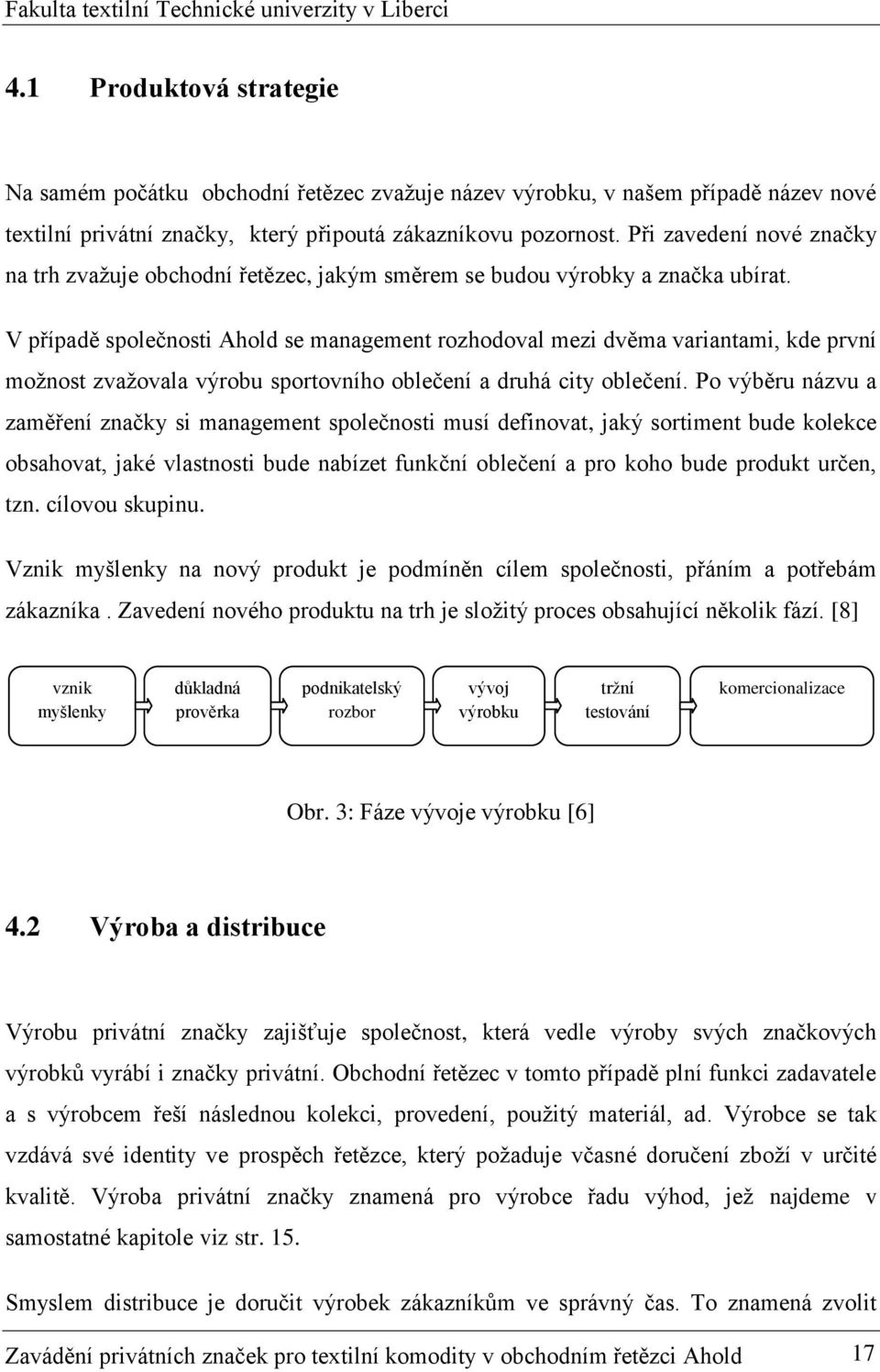 V případě společnosti Ahold se management rozhodoval mezi dvěma variantami, kde první možnost zvažovala výrobu sportovního oblečení a druhá city oblečení.