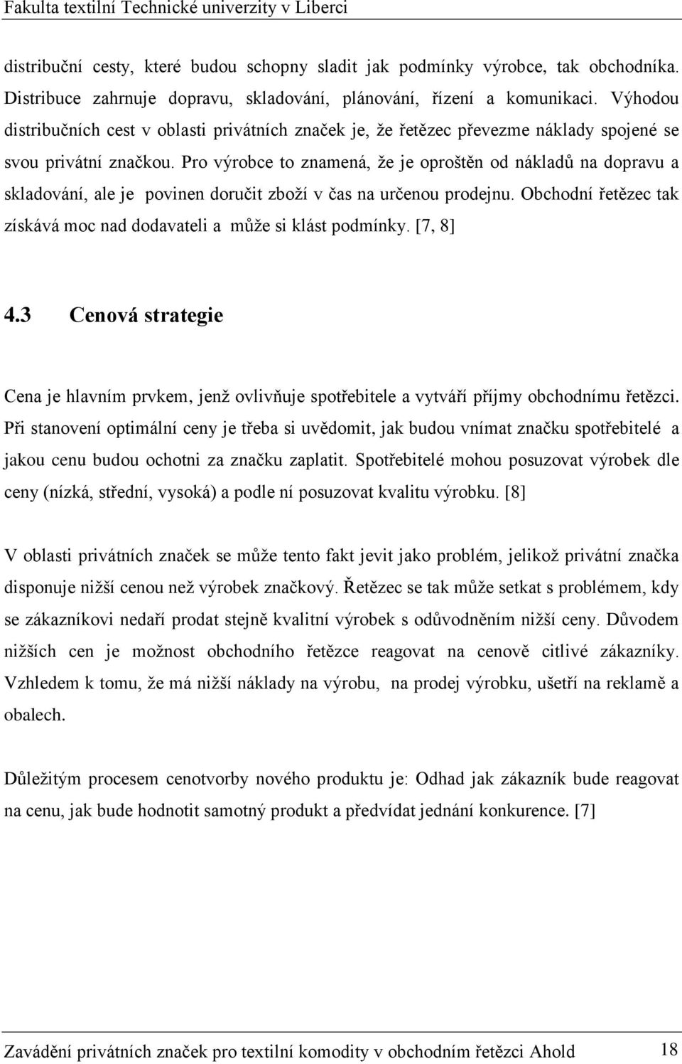 Pro výrobce to znamená, že je oproštěn od nákladů na dopravu a skladování, ale je povinen doručit zboží v čas na určenou prodejnu.