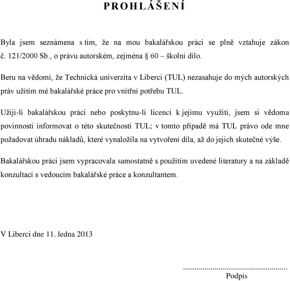 Užiji-li bakalářskou práci nebo poskytnu-li licenci k jejímu využití, jsem si vědoma povinnosti informovat o této skutečnosti TUL; v tomto případě má TUL právo ode mne požadovat