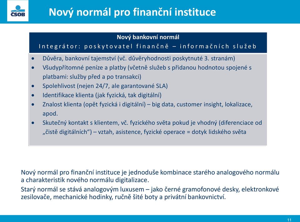 stranám) Všudypřítomné peníze a platby (včetně služeb s přidanou hodnotou spojené s platbami: služby před a po transakci) Spolehlivost (nejen 24/7, ale garantované SLA) Identifikace klienta (jak