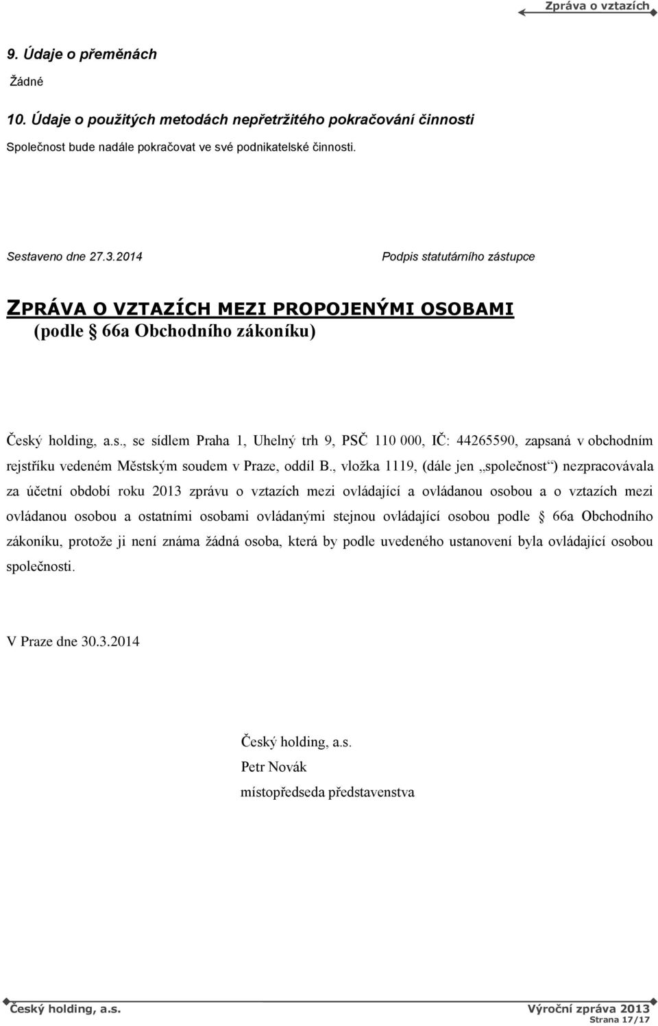 , vložka 1119, (dále jen společnost ) nezpracovávala za účetní roku 2013 zprávu o vztazích mezi ovládající a ovládanou osobou a o vztazích mezi ovládanou osobou a ostatními osobami ovládanými stejnou