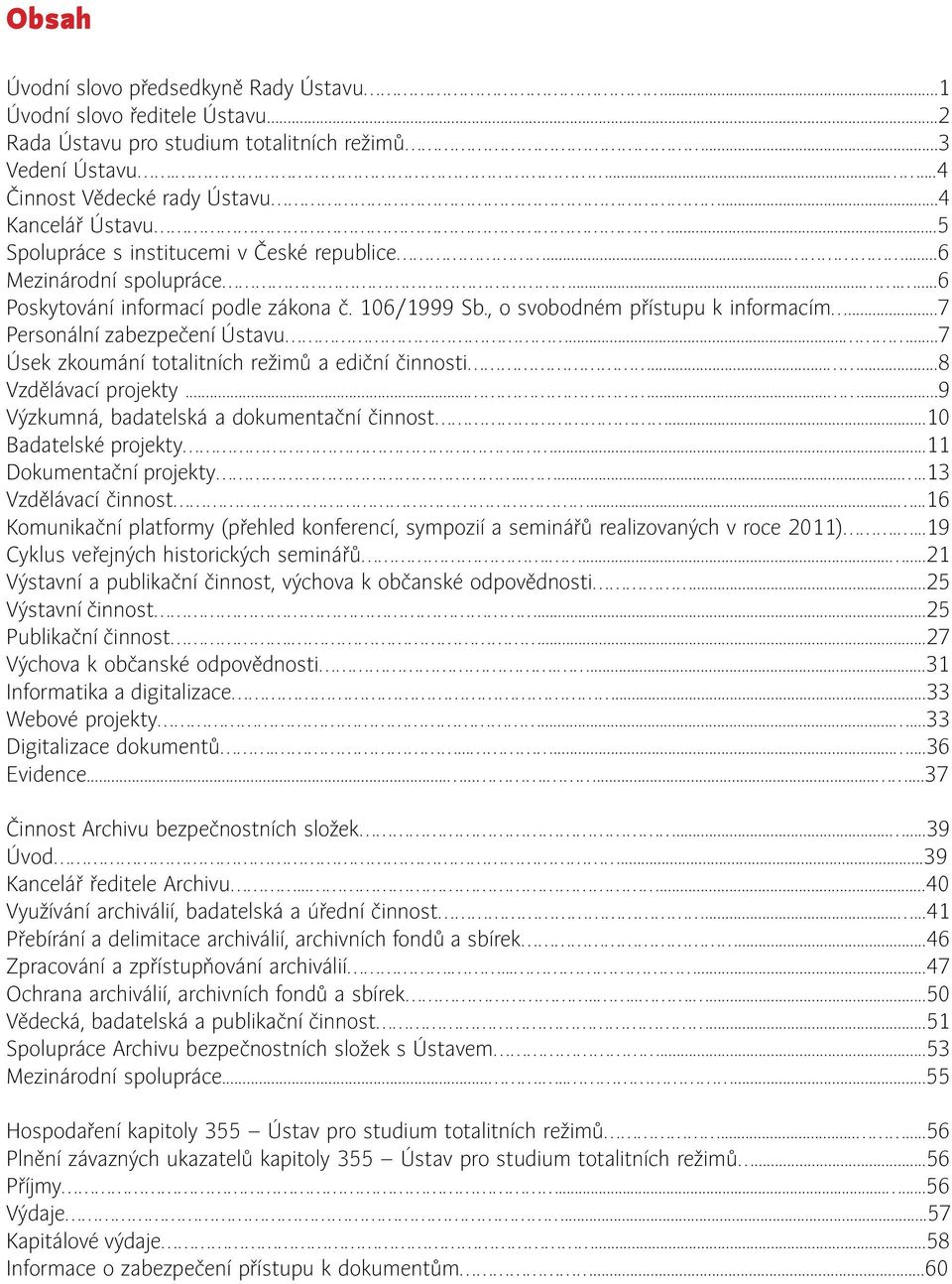 ..7 Personální zabezpečení Ústavu......7 Úsek zkoumání totalitních režimů a ediční činnosti......8 Vzdělávací projekty.........9 Výzkumná, badatelská a dokumentační činnost...10 Badatelské projekty.